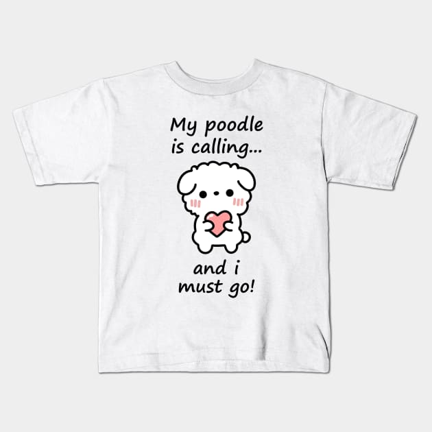 Poodle Calling - my poodle is calling and i must go Kids T-Shirt by Linys